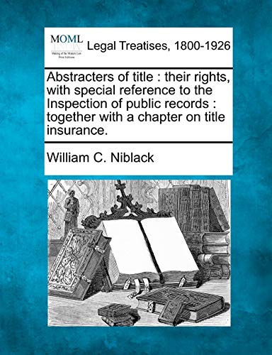 Abstracters of Title: Their Rights, with Special Reference to the Inspection of Public Records: Together with a Chapter on Title Insurance.