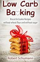 Low Carb Baking: Biscuit & Cookie Recipes without wheat flour and without sugar 151949405X Book Cover