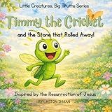 Timmy the Cricket: and the Stone that Rolled Away From the Tomb! (Little Creatures, Big Truth Series)