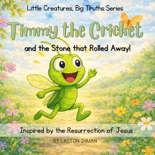 Timmy the Cricket: and the Stone that Rolled Away From the Tomb! (Little Creatures, Big Truth Series)