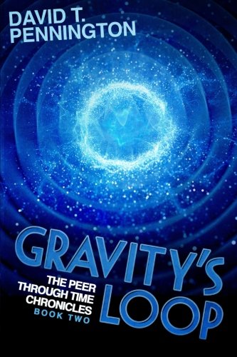 Gravity's Loop: The Peer Through Time Chronicles: Book Two