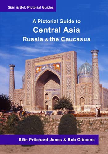 Central Asia, Russia & the Caucasus: A Pictorial Guide: Russia, Georgia, Armenia, Azerbaijan, Turkmenistan, Uzbekistan, Kyrgyzstan, Tajikistan, ... and Mongolia (Sian and Bob Pictorial Guides)