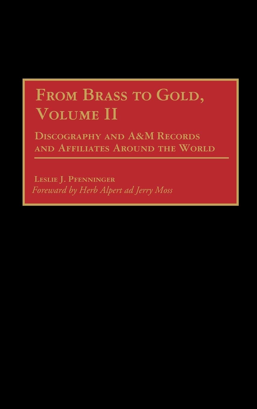 From Brass to Gold, Volume II: Discography of A&M Records and Affiliates Around the World: 2 (Discographies: Association for Recorded Sound Collections Discographic Reference)