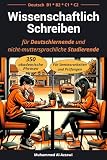 Wissenschaftlich Schreiben für Deutschlernende und nicht-muttersprachliche Studierende (B1, B2, C1, C2): 350 akademische Phrasen für Seminararbeiten und Prüfungen