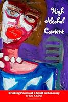 High Alcohol Content: Drinking Poems of a Spirit in Recovery 1463591489 Book Cover