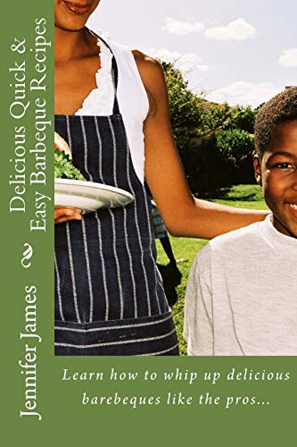 Delicious Quick & Easy Barbeque Recipes: Learn how to whip up delicious barebeques like the pros...