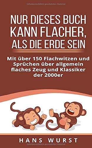 Nur dieses Buch kann flacher, als die Erde sein: Mit über 150 Flachwitzen und Sprüchen über allge Nur dieses Buch kann flacher, als die Erde sein: Mit über 150 Flachwitzen und Sprüchen über allge