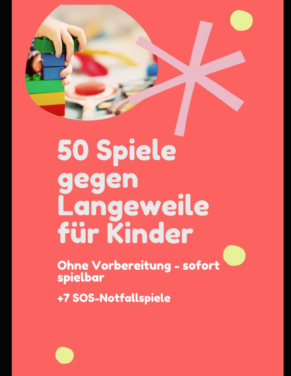 50 Spiele gegen Langeweile für Kinder: Schnelle Ideen ohne Vorbereitung – für Zuhause, unterwegs & stressige Momente | inkl. 7 SOS-Notfallspiele