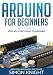 Arduino for Beginners: Step-by-Step Guide to Arduino (Arduino Hardware & Software)