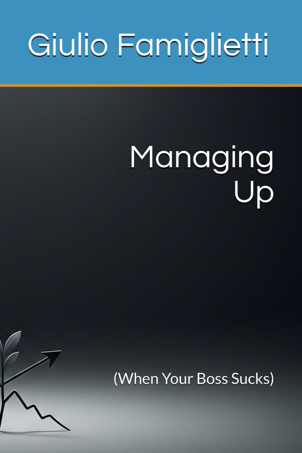 Managing Up: (When Your Boss Sucks) (Ace Your Career: The Essential Guide)