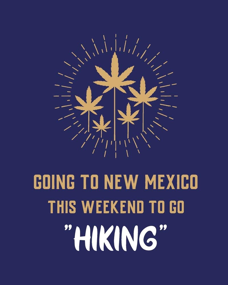Going To New Mexico This Weekend To Go Hiking: Cannabis Strain Journal Marijuana Notebook Weed Tracker Strains of Mary Jane Medical Marijuana Journal Smoking Hobby Diary Sativa Recreational Gift
