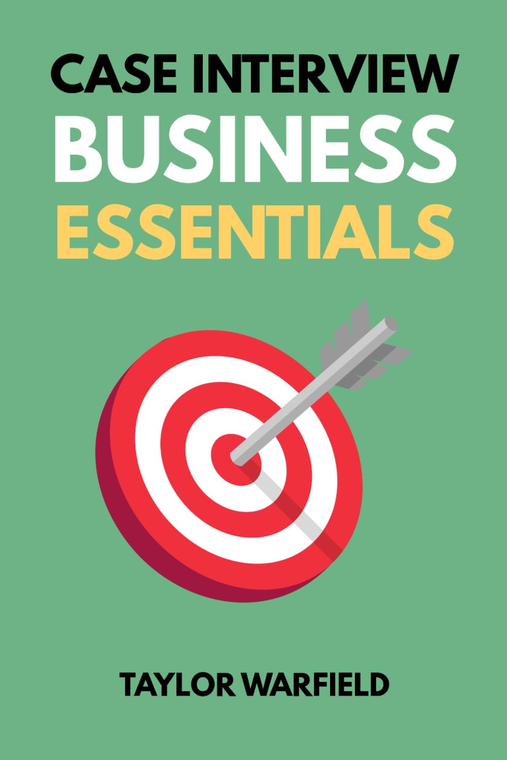 Case Interview Business Essentials: Your 2-Hour MBA to Ace Consulting Interviews