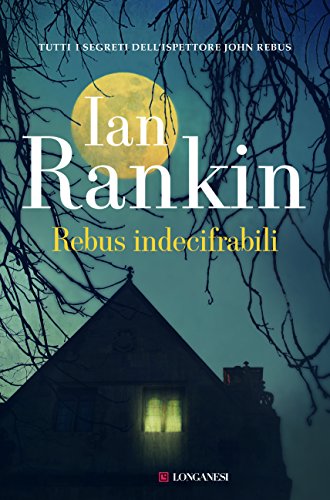 Rebus indecifrabili. Un'indagine dell'ispettore John Rebus Rebus indecifrabili. Un'indagine dell'ispettore John Rebus