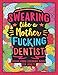 Swearing Like a Motherfucking Dentist: Swear Word Coloring Book for Adults with Dental Related Cussing