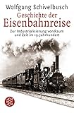 Geschichte der Eisenbahnreise: Zur Industrialisierung von Raum und Zeit im 19. Jahrhundert