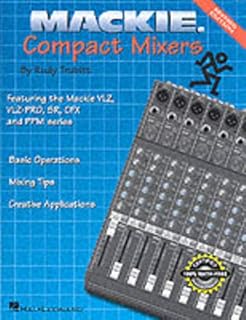 Mackie Compact Mixers: Basic Operations, Mixing Tips, Creative Applications