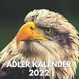  Adler Kalender 2022: Ein Broschürenkalender 2022 Vögel Mit Bildern der Adler für Schreibtisch, Büro, Ideal zum Schreiben von Terminen, Geburtstagen, ... ... Ideen für Männer, Frauen, Mädchen, Kinder