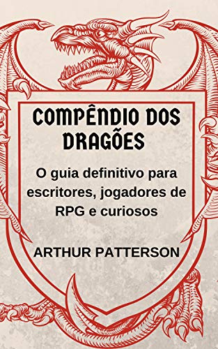 Compêndio dos Dragões: O guia definitivo para escritores, jogadores de RPG e curiosos