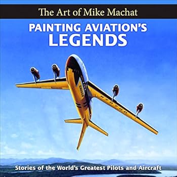 Hardcover Painting Aviation's Legends: The Art of Mike Machat Book