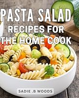 Pasta Salad Recipes For The Home Cook: Delicious Easy-to-Make: The Perfect Cookbook for Aspiring Chefs and Lovers Alike B0CW5XDB2R Book Cover
