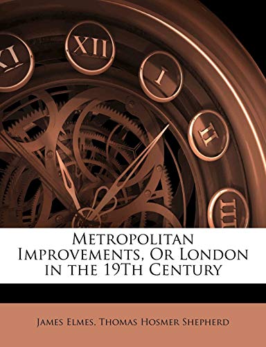Metropolitan Improvements, Or London in the 19Th Century