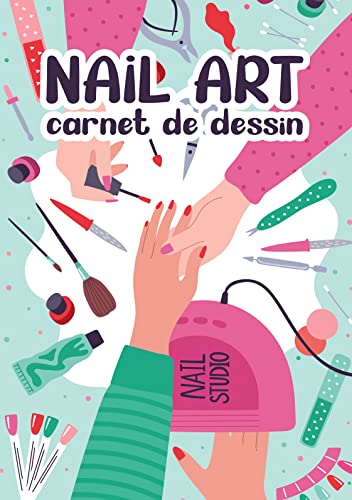 Nail Art: Carnet de Dessin Création Manucure Artistique Styliste Ongulaire