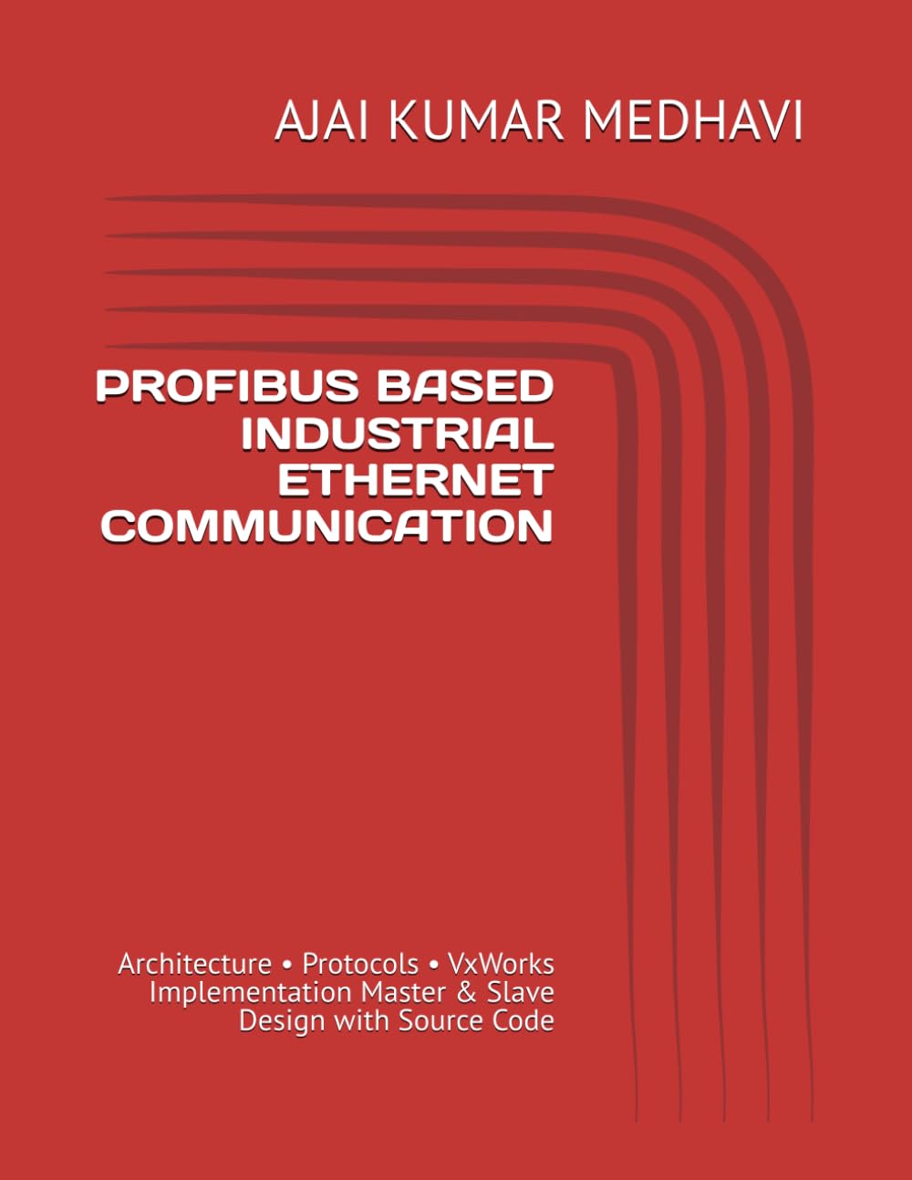 PROFIBUS BASED INDUSTRIAL ETHERNET COMMUNICATION: Architecture • Protocols • VxWorks Implementation Master & Slave Design with Source Code