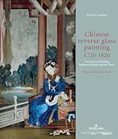 Chinese Reverse Glass Painting 1720-1820: An Artistic Meeting Between China and the West. Preface by Danielle Elisseeff 303433821X Book Cover