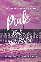 Pink But Not Pitiful: Live Like You Are In Your Prime 1793330298 Book Cover