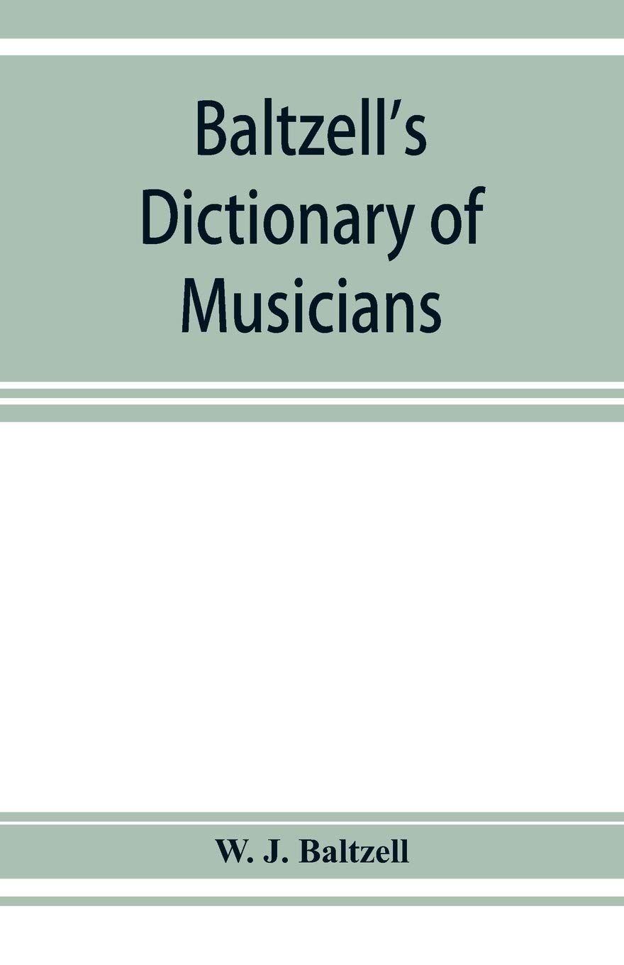 Baltzell's dictionary of musicians: containing concise biographical sketches of musicians of the past and present with the pronunciation of foreign names