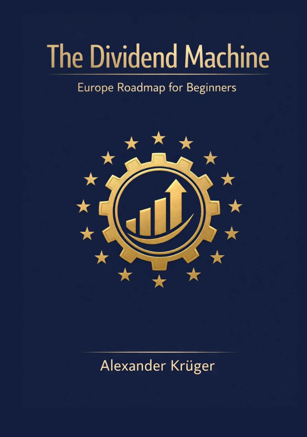 The Dividend Machine: The Europe roadmap for beginners, build a stable dividend income with stocks and ETFs, understand taxes and withholding tax, avoid common risks