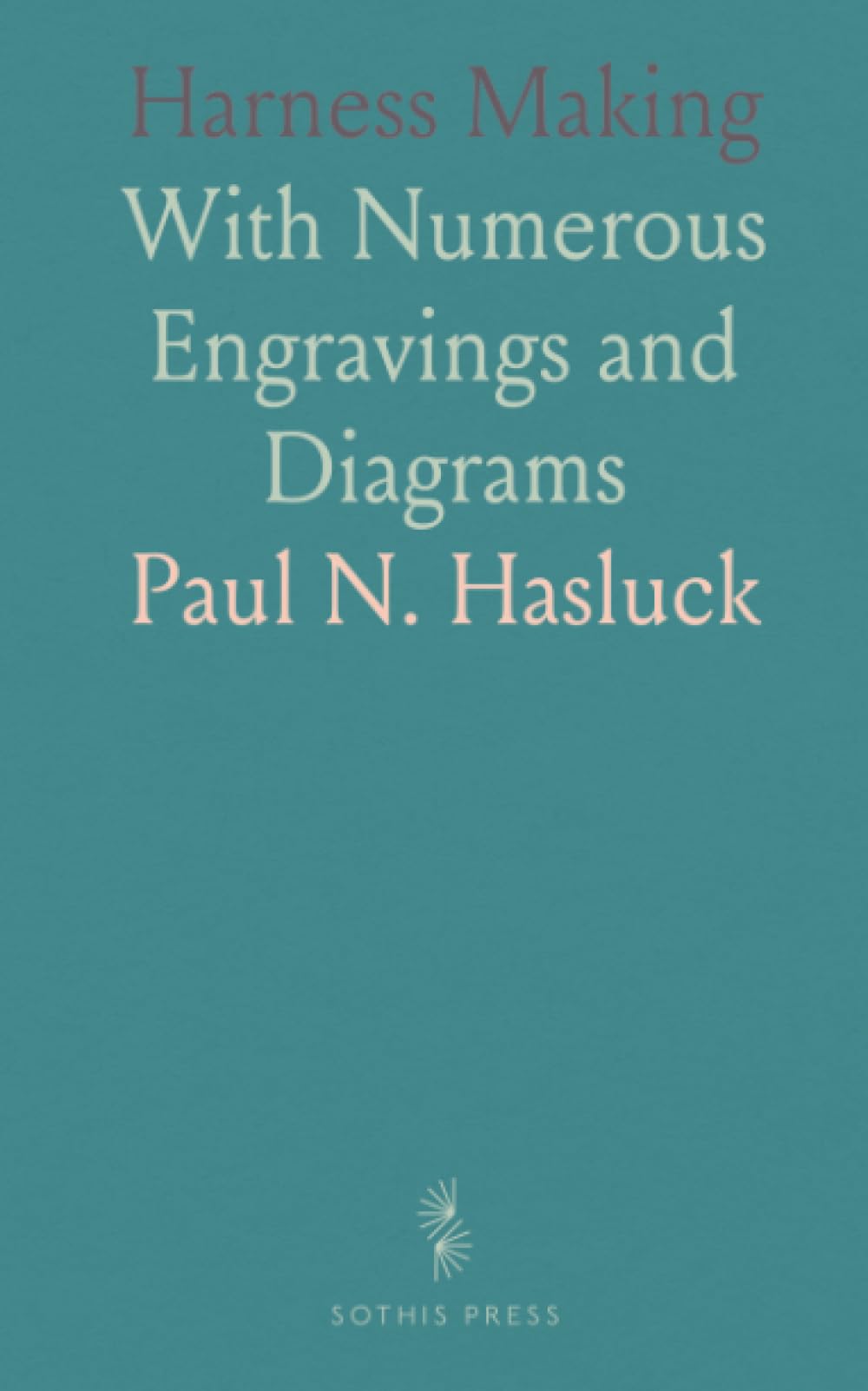 Harness Making: With Numerous Engravings and Diagrams
