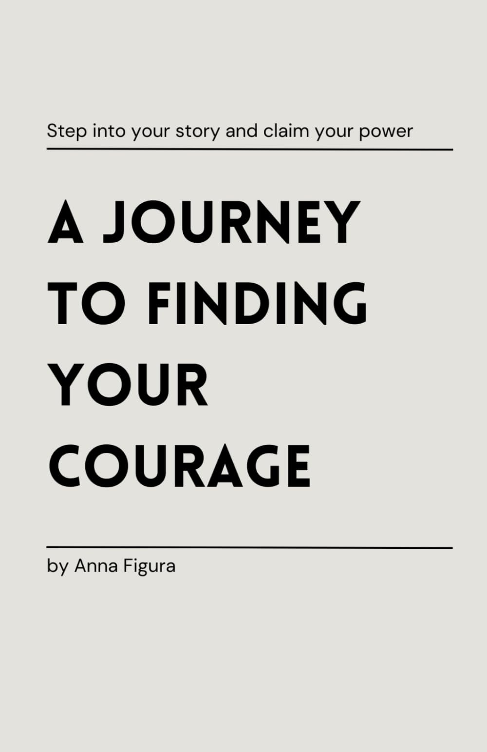 A Journey to Finding Your Courage: Step into your story and claim your power.