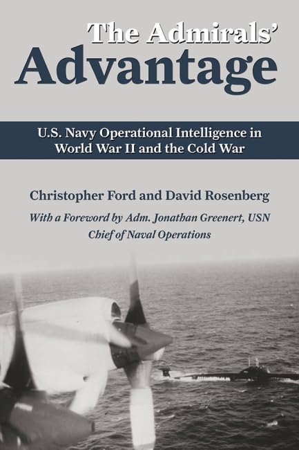 The Admirals' Advantage: U.S. Navy Operational Intelligence in World War II and the Cold War