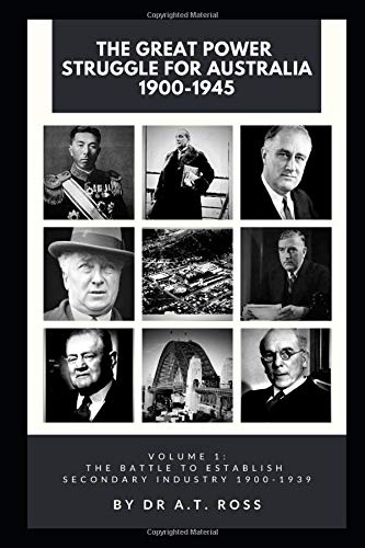 The Great Power Struggle for Australia, 1900-1945: Volume 1: The Battle to Establish Secondary Industry, 1900-1939