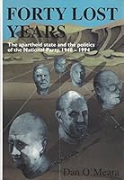 Forty Lost Years: The Apartheid State and the Politics of the National Party, 1948-1994 0869754599 Book Cover