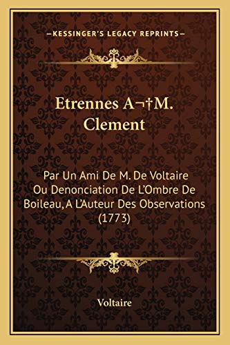 Etrennes A M. Clement: Par Un Ami De M. De Voltaire Ou Denonciation De L'Ombre De Boileau, A L'Auteur Des Observations (1773) (French Edition)