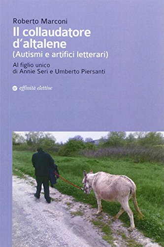 Il collaudatore d'altalene (autismi e artifici letterari). Al figlio unico di Annie Seri e Umberto Piersanti Il collaudatore d'altalene (autismi e artifici letterari). Al figlio unico di Annie Seri e Umberto Piersanti