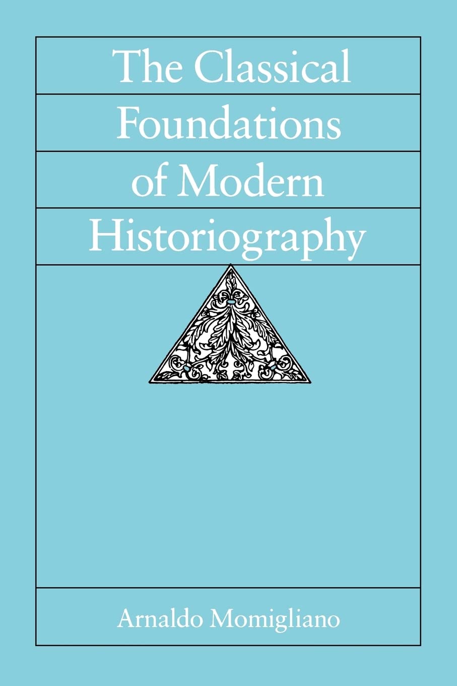 The Classical Foundations of Modern Historiography (Sather Classical Lectures) (Volume 54)
