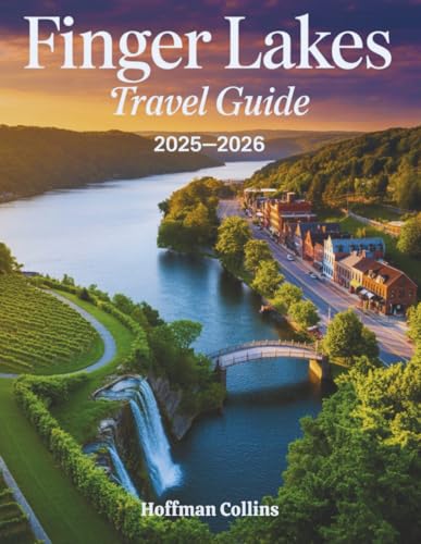 FINGER LAKES TRAVEL GUIDE 2025–2026: EXPLORE NEW YORK'S LAKES, WATERFALLS, WINERIES & HISTORIC...