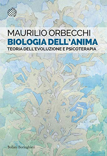 Biologia dell'anima. Teoria dell'evoluzione e psicoterap