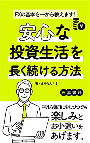 FXの基本を一から教えます!安心な投資生活を長く続ける方法: FX他投資の経験が15年以上ある筆者からのアドバイス (石黒書籍)