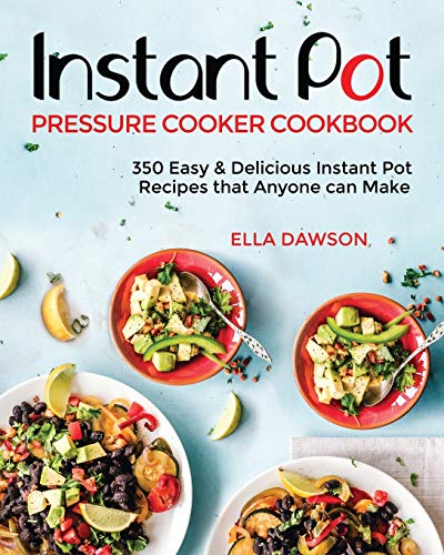 Instant Pot Pressure Cooker Cookbook: 350 Easy & Delicious Instant Pot Recipes that Anyone can Make