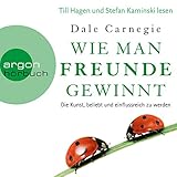 Wie man Freunde gewinnt: Die Kunst, beliebt und einflussreich zu werden - Dale Carnegie