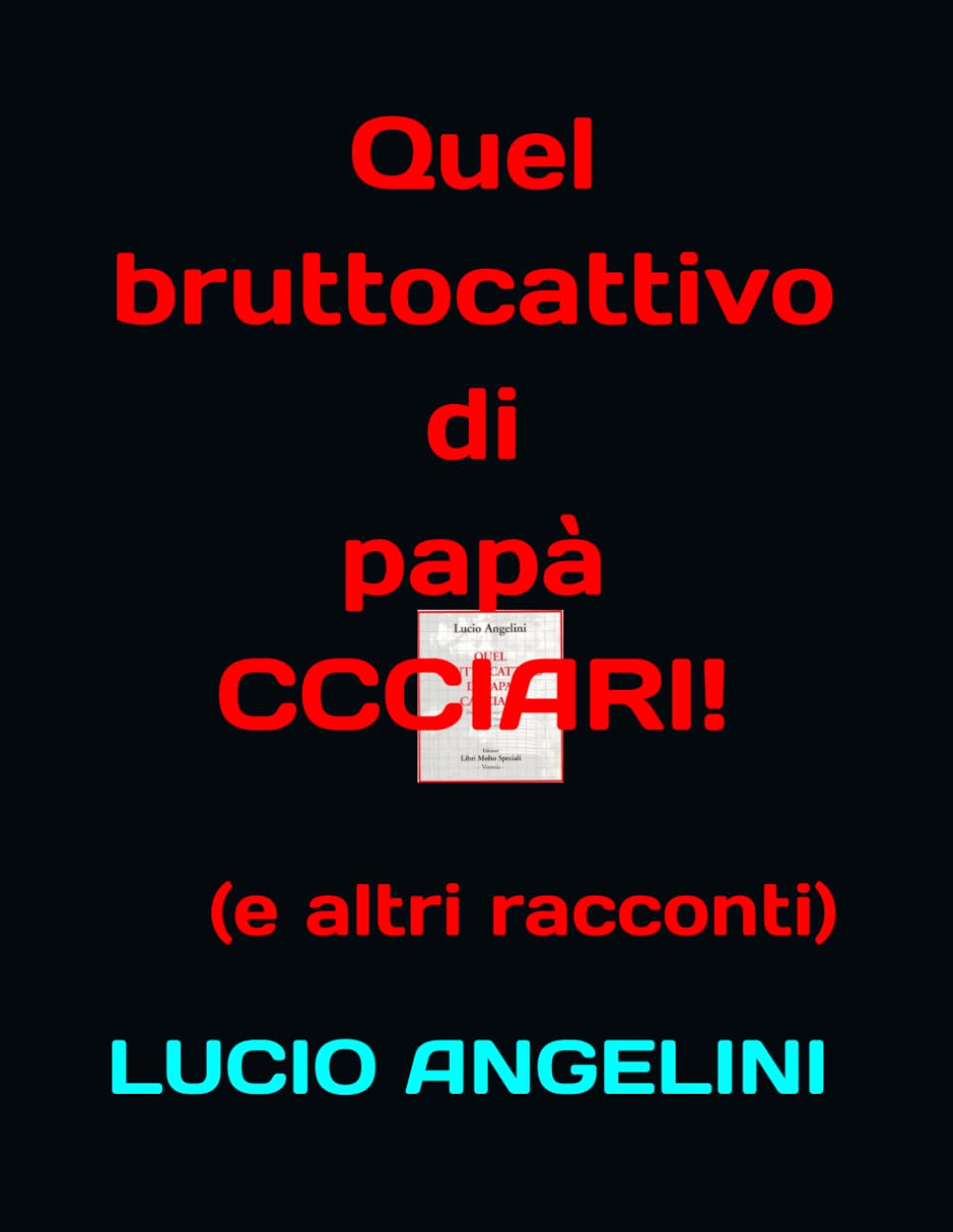 QUEL BRUTTOCATTIVO DI PAPÀ CACCIARI!: (e altri racconti) (SAMIZDAT)