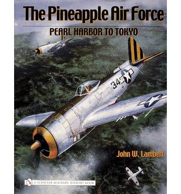 [(The Pineapple Air Force: Pearl Harbor to Tokyo)] [ By (author) John W. Lambert ] [September, 2006]