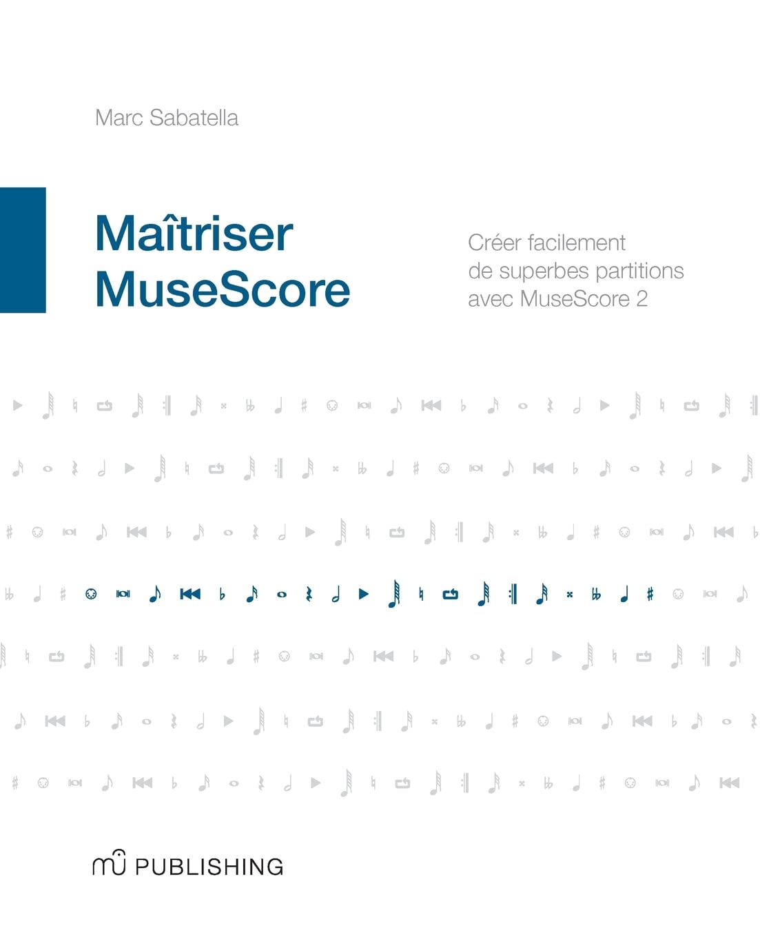 Maitriser MuseScore: Creer facilement des partitions avec MuseScore 2 (French Edition)