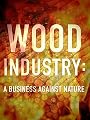 Wood Industry: A Business Against Nature