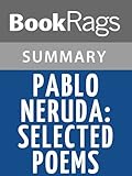 Summary & Study Guide Pablo Neruda: Selected Poems by Pablo Neruda