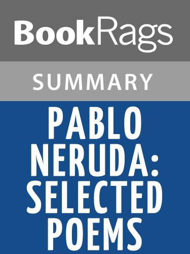 Summary & Study Guide Pablo Neruda: Selected Poems by Pablo Neruda